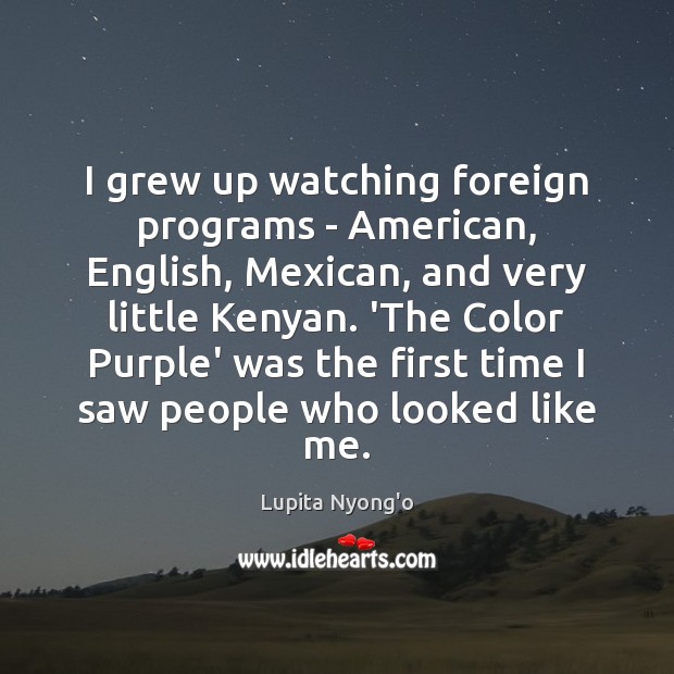 I grew up watching foreign programs – American, English, Mexican, and very Image