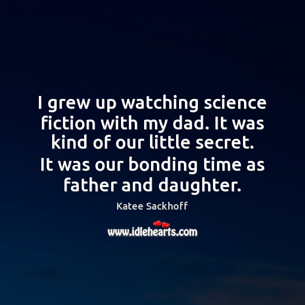 I grew up watching science fiction with my dad. It was kind Katee Sackhoff Picture Quote