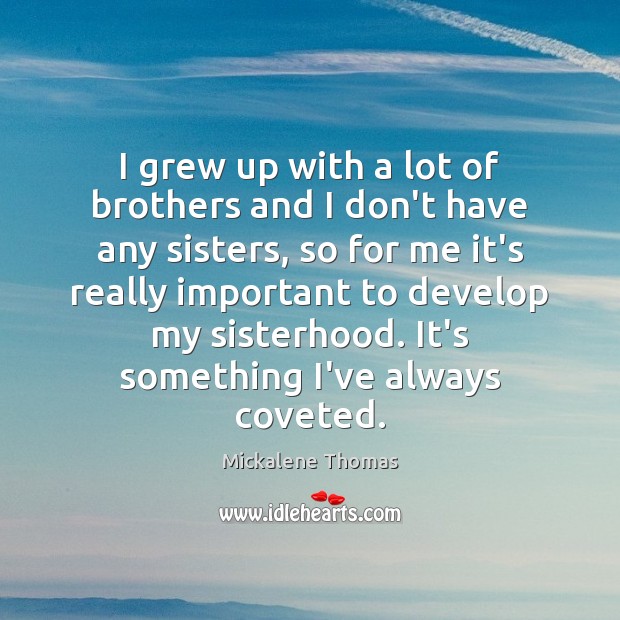 I grew up with a lot of brothers and I don’t have Mickalene Thomas Picture Quote