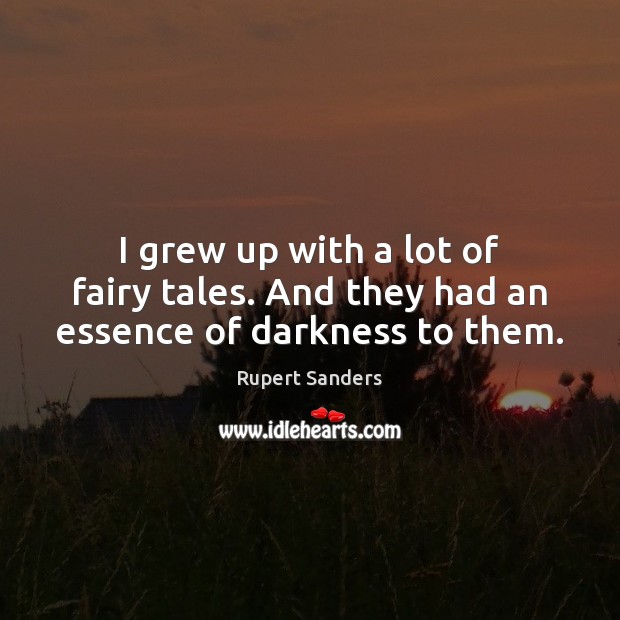 I grew up with a lot of fairy tales. And they had an essence of darkness to them. Rupert Sanders Picture Quote