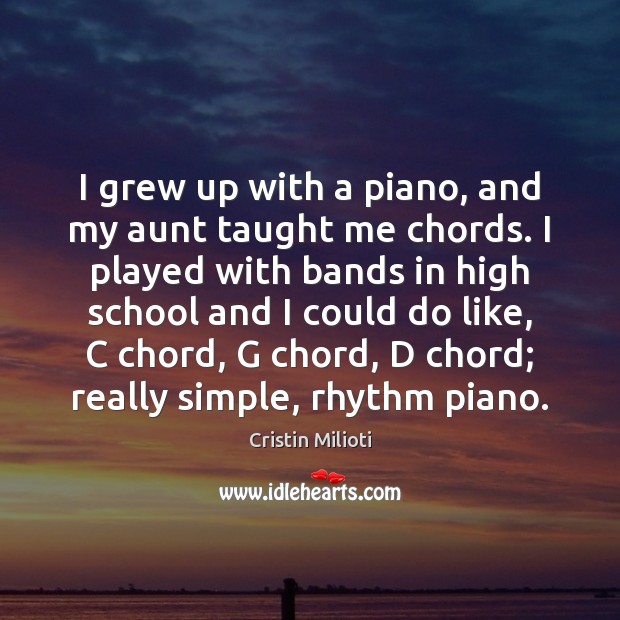 I grew up with a piano, and my aunt taught me chords. Cristin Milioti Picture Quote