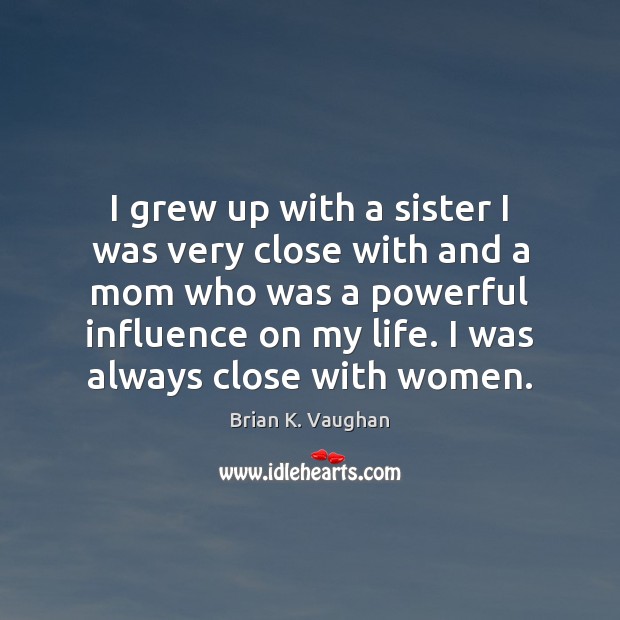 I grew up with a sister I was very close with and Brian K. Vaughan Picture Quote