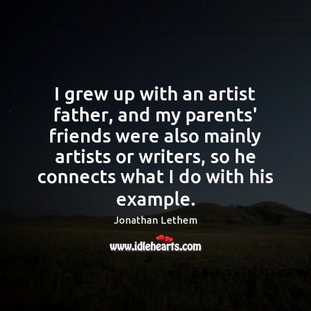 I grew up with an artist father, and my parents’ friends were Jonathan Lethem Picture Quote