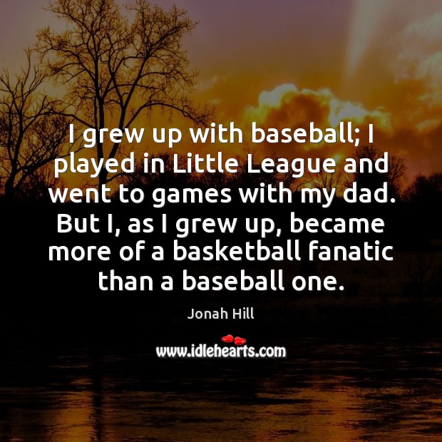 I grew up with baseball; I played in Little League and went Jonah Hill Picture Quote