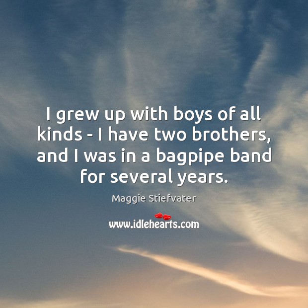 I grew up with boys of all kinds – I have two Maggie Stiefvater Picture Quote