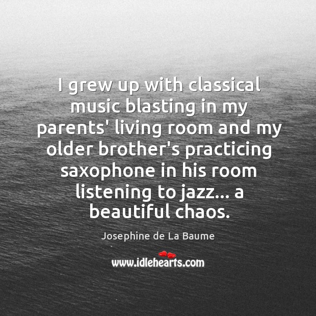 I grew up with classical music blasting in my parents’ living room Josephine de La Baume Picture Quote