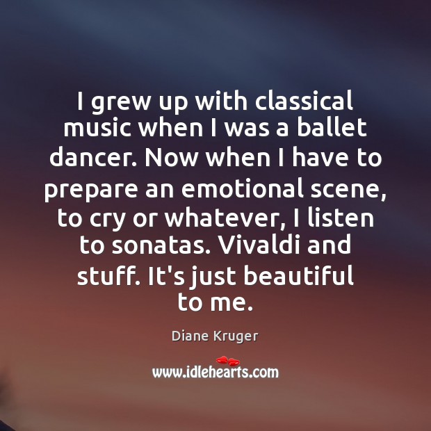 I grew up with classical music when I was a ballet dancer. 