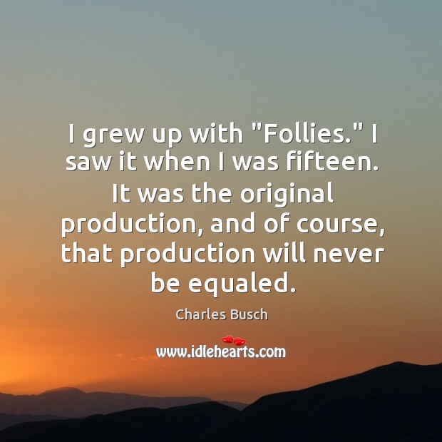 I grew up with “Follies.” I saw it when I was fifteen. Charles Busch Picture Quote