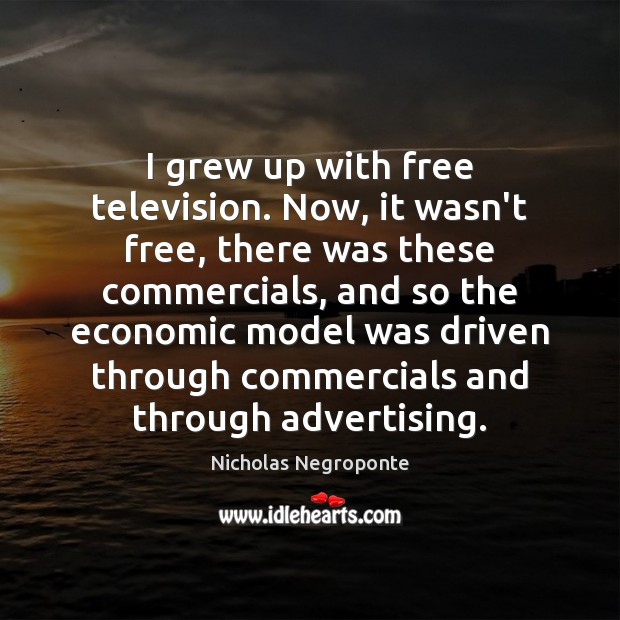 I grew up with free television. Now, it wasn’t free, there was Image