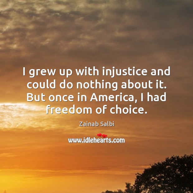 I grew up with injustice and could do nothing about it. But Zainab Salbi Picture Quote