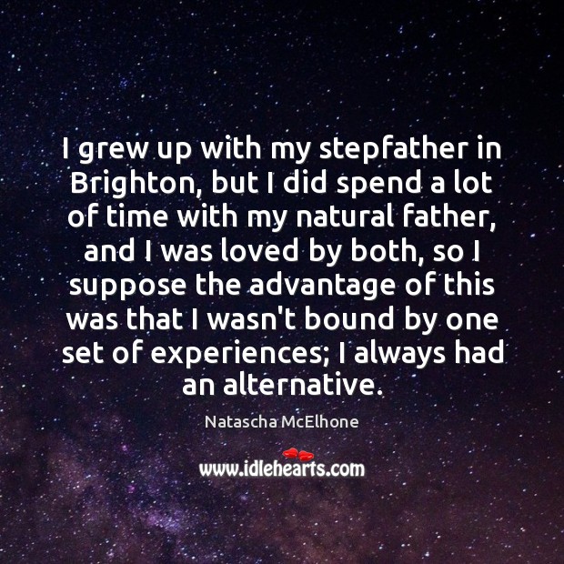 I grew up with my stepfather in Brighton, but I did spend Natascha McElhone Picture Quote
