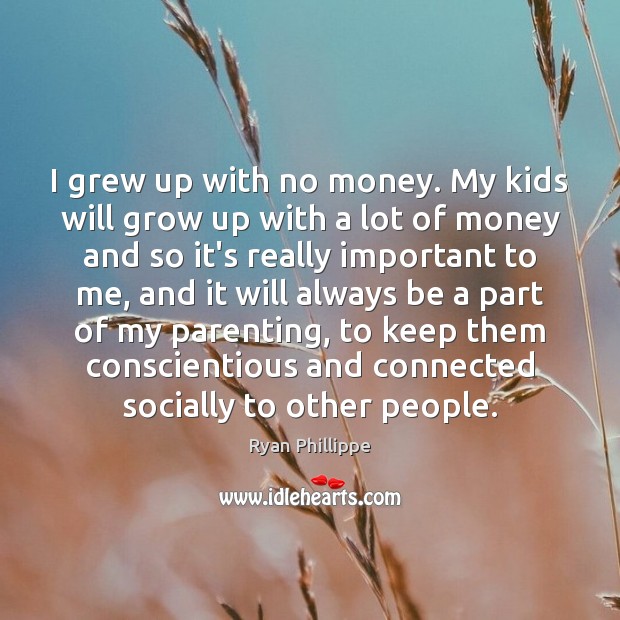 I grew up with no money. My kids will grow up with Ryan Phillippe Picture Quote