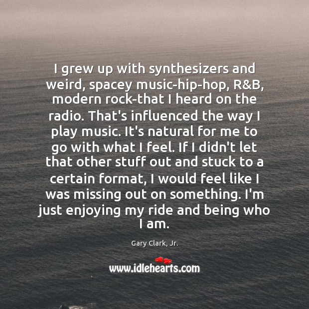 I grew up with synthesizers and weird, spacey music-hip-hop, R&B, modern Gary Clark, Jr. Picture Quote