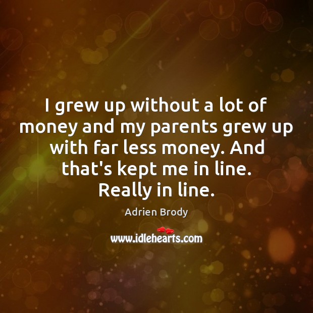 I grew up without a lot of money and my parents grew Adrien Brody Picture Quote