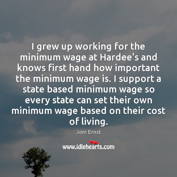 I grew up working for the minimum wage at Hardee’s and knows Joni Ernst Picture Quote