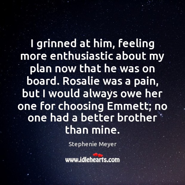 I grinned at him, feeling more enthusiastic about my plan now that Stephenie Meyer Picture Quote