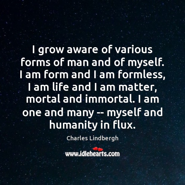 I grow aware of various forms of man and of myself. I Charles Lindbergh Picture Quote