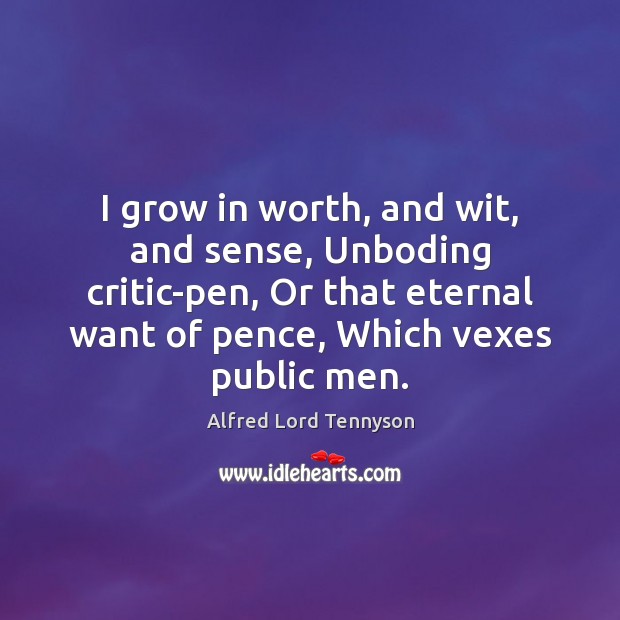 I grow in worth, and wit, and sense, Unboding critic-pen, Or that Image