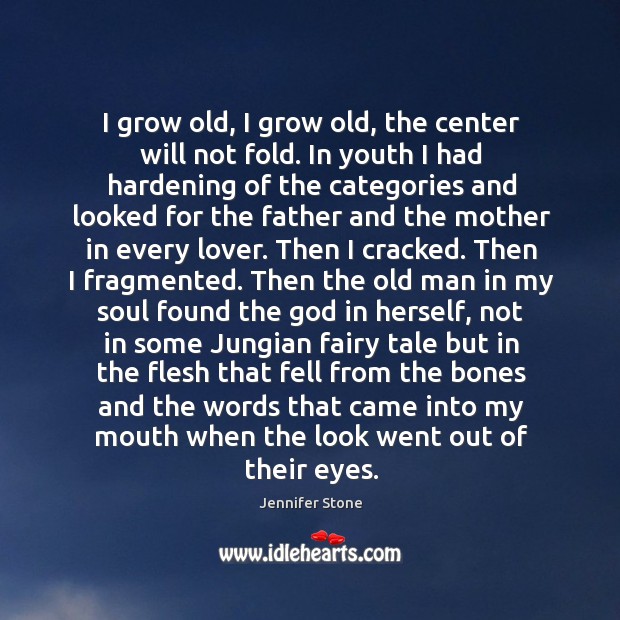 I grow old, I grow old, the center will not fold. In Jennifer Stone Picture Quote