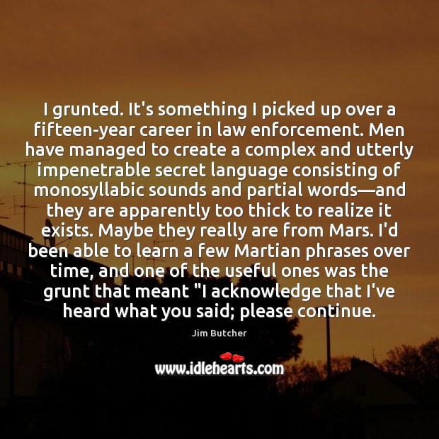 I grunted. It’s something I picked up over a fifteen-year career in Jim Butcher Picture Quote