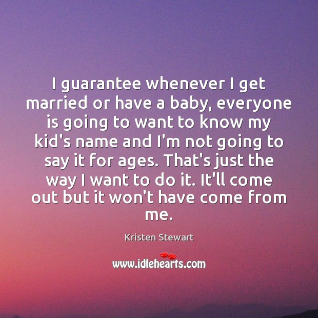 I guarantee whenever I get married or have a baby, everyone is Kristen Stewart Picture Quote