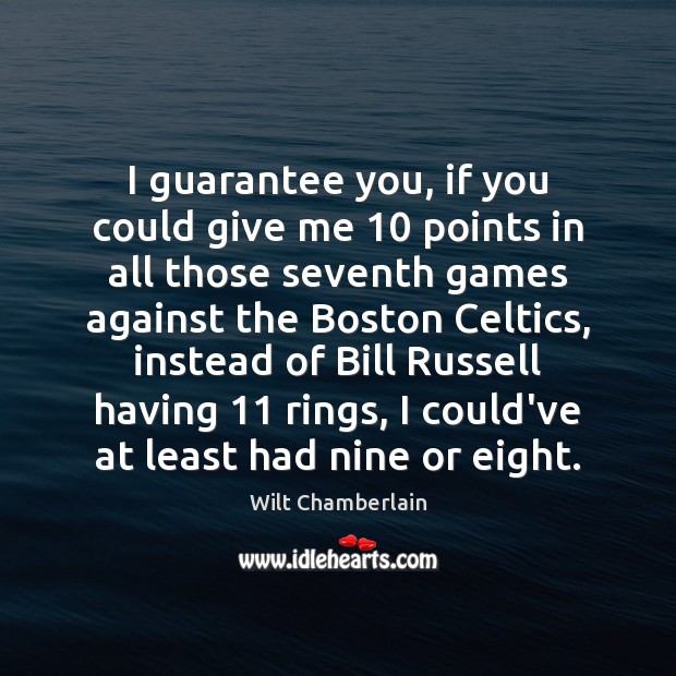 I guarantee you, if you could give me 10 points in all those Wilt Chamberlain Picture Quote