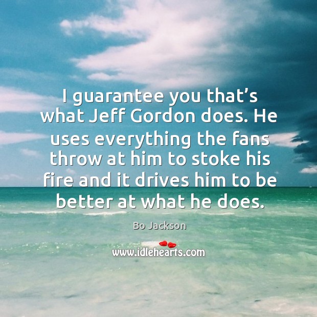 I guarantee you that’s what jeff gordon does. Bo Jackson Picture Quote