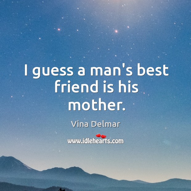 I guess a man’s best friend is his mother. Vina Delmar Picture Quote