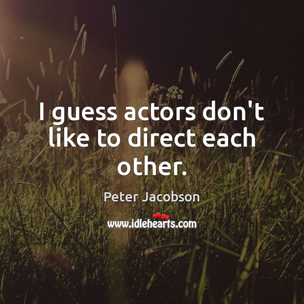 I guess actors don’t like to direct each other. Peter Jacobson Picture Quote