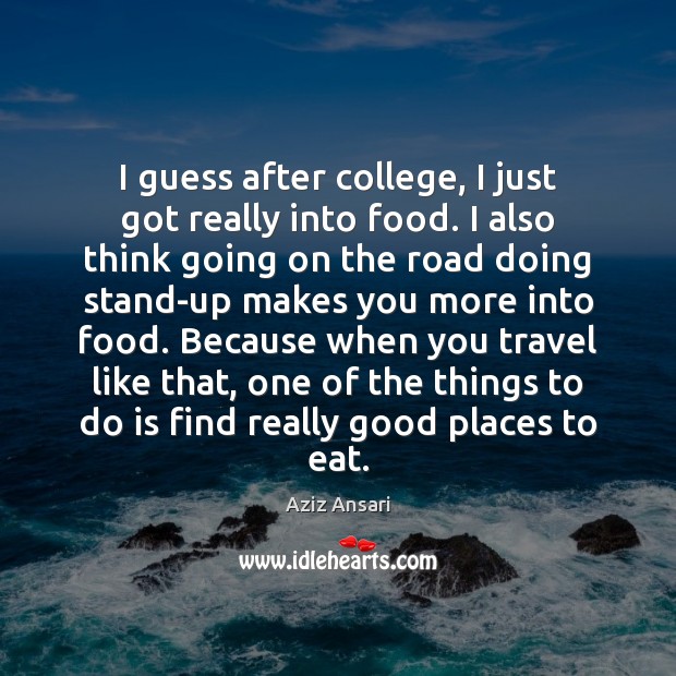 I guess after college, I just got really into food. I also Aziz Ansari Picture Quote