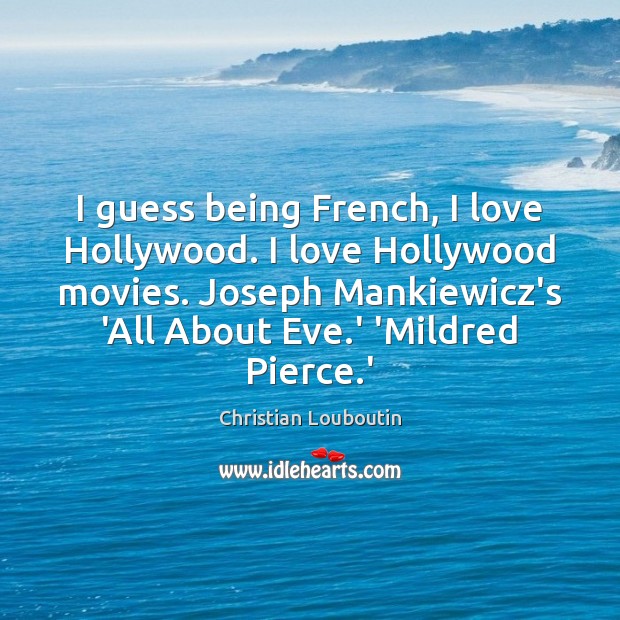 I guess being French, I love Hollywood. I love Hollywood movies. Joseph Christian Louboutin Picture Quote
