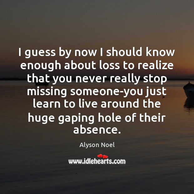 I guess by now I should know enough about loss to realize Alyson Noel Picture Quote