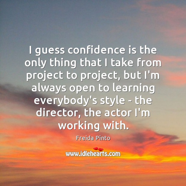 I guess confidence is the only thing that I take from project Freida Pinto Picture Quote