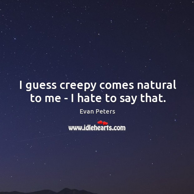 I guess creepy comes natural to me – I hate to say that. Evan Peters Picture Quote
