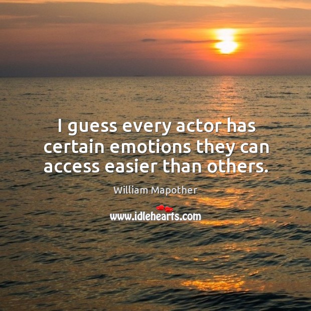 I guess every actor has certain emotions they can access easier than others. Image