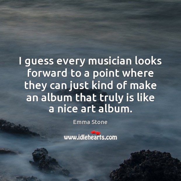I guess every musician looks forward to a point where they can Image