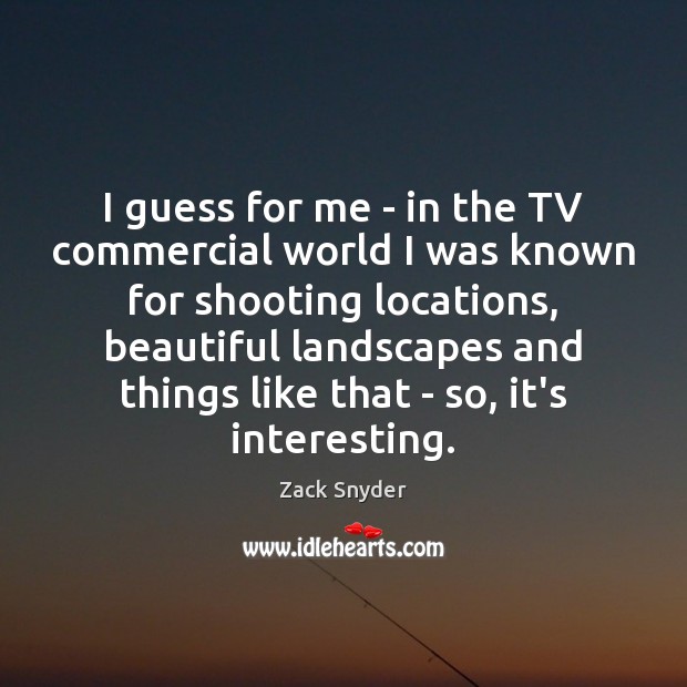 I guess for me – in the TV commercial world I was Zack Snyder Picture Quote