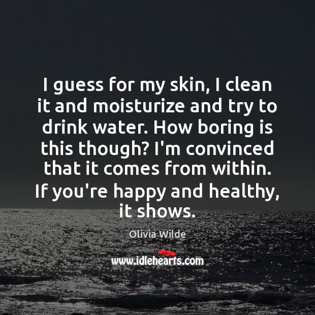 I guess for my skin, I clean it and moisturize and try Olivia Wilde Picture Quote