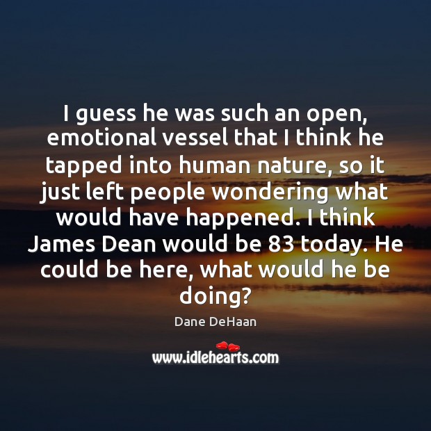 I guess he was such an open, emotional vessel that I think Dane DeHaan Picture Quote