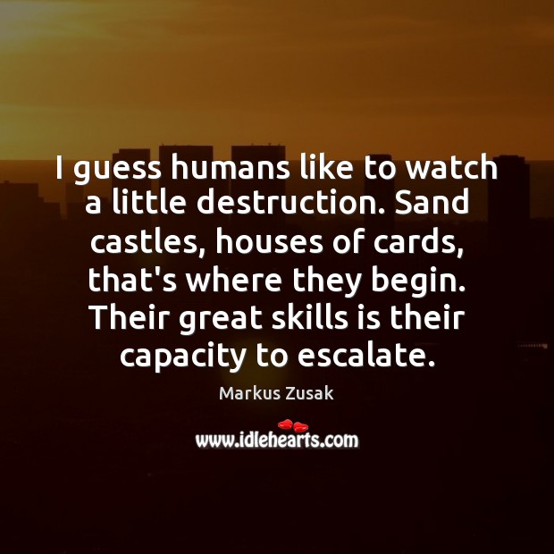 I guess humans like to watch a little destruction. Sand castles, houses Image