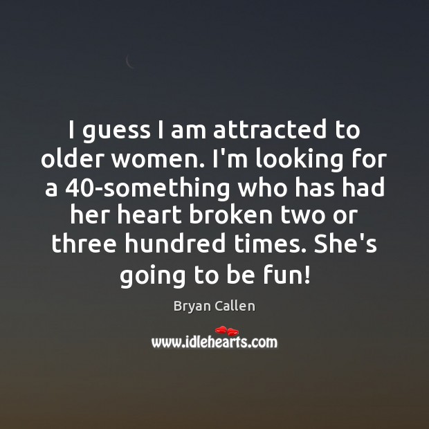 I guess I am attracted to older women. I’m looking for a 40 Image