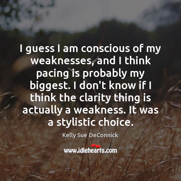 I guess I am conscious of my weaknesses, and I think pacing Kelly Sue DeConnick Picture Quote