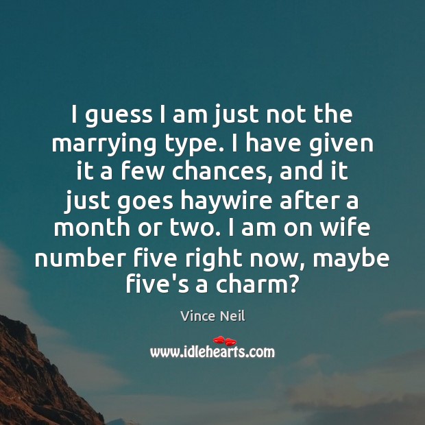 I guess I am just not the marrying type. I have given Image