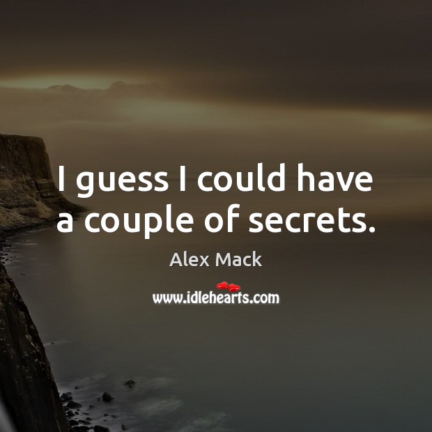 I guess I could have a couple of secrets. Image