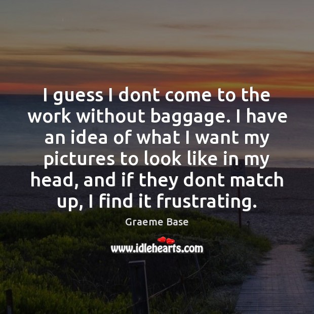 I guess I dont come to the work without baggage. I have Graeme Base Picture Quote