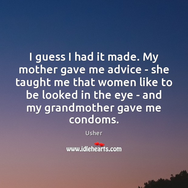 I guess I had it made. My mother gave me advice – Usher Picture Quote