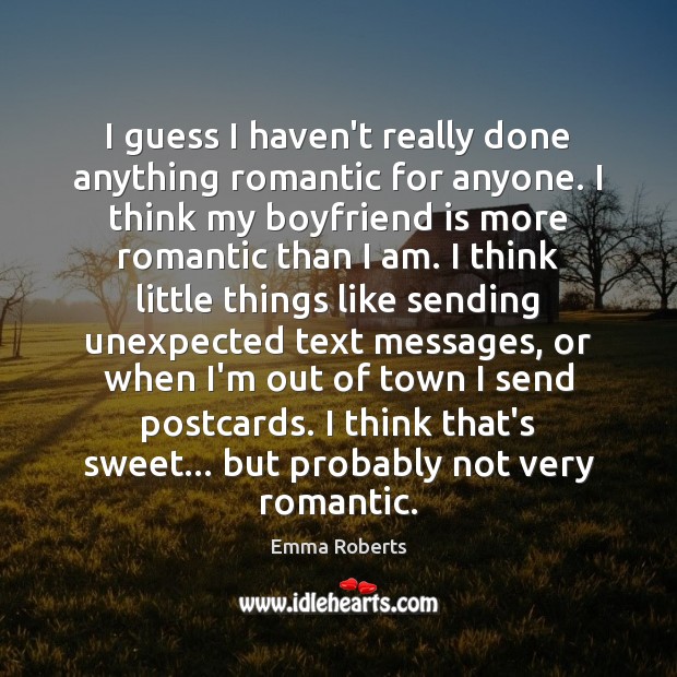 I guess I haven’t really done anything romantic for anyone. I think Emma Roberts Picture Quote