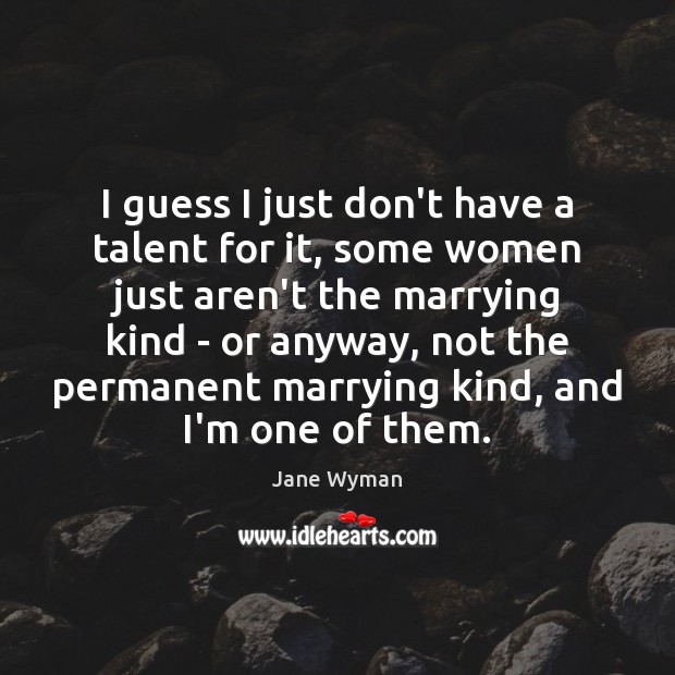 I guess I just don’t have a talent for it, some women Jane Wyman Picture Quote
