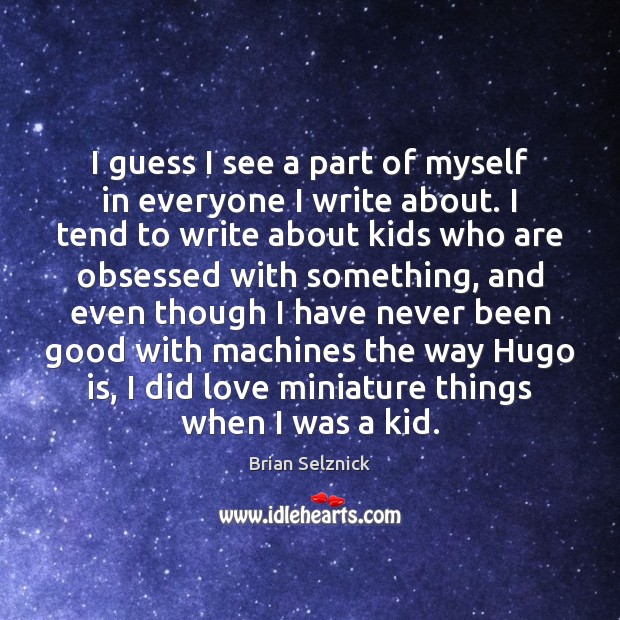 I guess I see a part of myself in everyone I write Brian Selznick Picture Quote