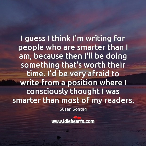 I guess I think I’m writing for people who are smarter than Susan Sontag Picture Quote